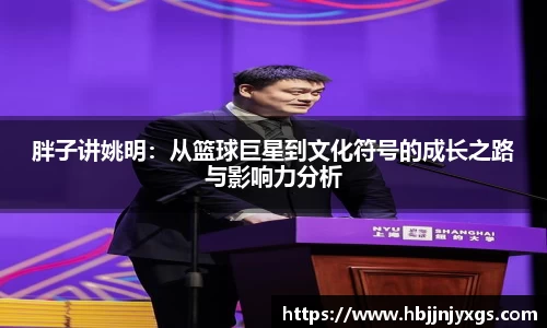 胖子讲姚明：从篮球巨星到文化符号的成长之路与影响力分析