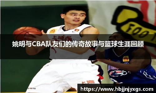 姚明与CBA队友们的传奇故事与篮球生涯回顾