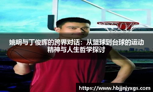 姚明与丁俊晖的跨界对话：从篮球到台球的运动精神与人生哲学探讨