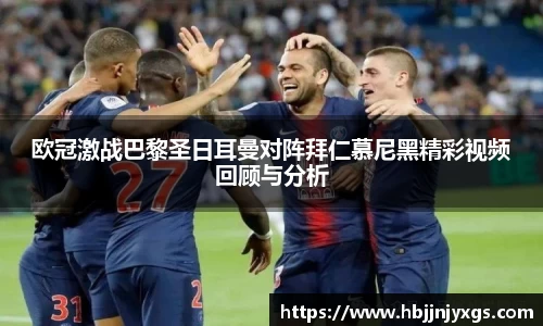 欧冠激战巴黎圣日耳曼对阵拜仁慕尼黑精彩视频回顾与分析